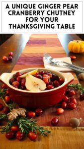 A Unique Ginger Pear Cranberry Chutney for Your Thanksgiving Table